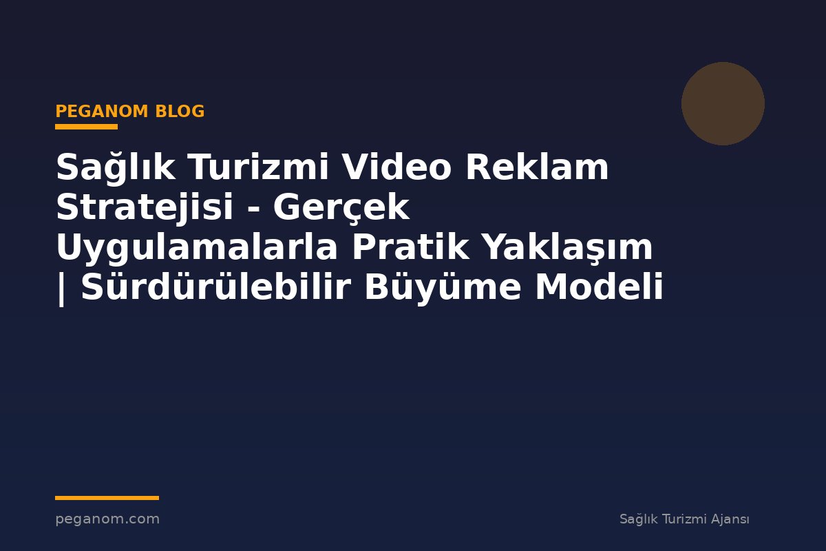 Sağlık Turizmi Video Reklam Stratejisi - Gerçek Uygulamalarla Pratik Yaklaşım | Sürdürülebilir Büyüme Modeli