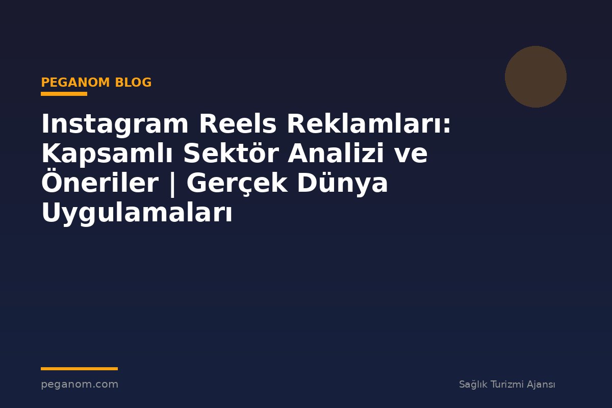 Instagram Reels Reklamları: Kapsamlı Sektör Analizi ve Öneriler | Gerçek Dünya Uygulamaları