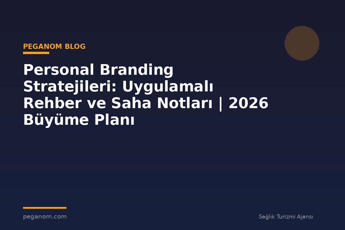 Personal Branding Stratejileri: Uygulamalı Rehber ve Saha Notları | 2026 Büyüme Planı