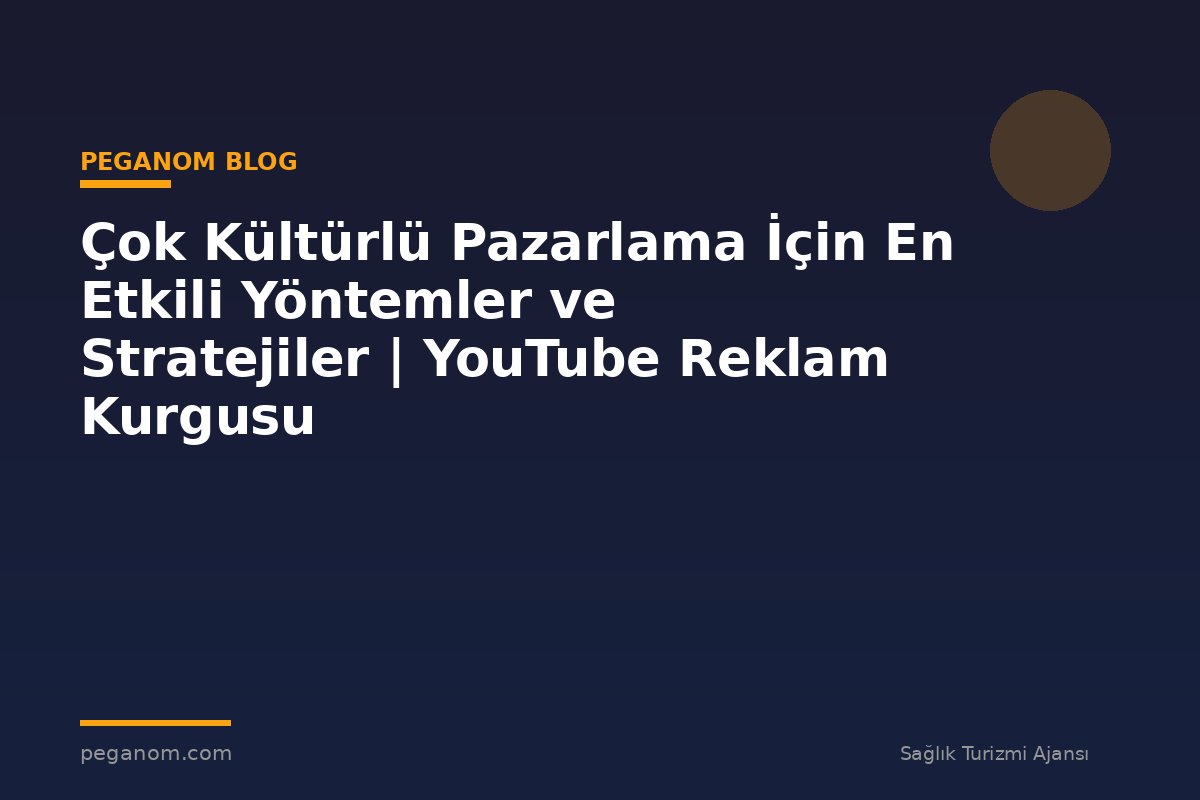 Çok Kültürlü Pazarlama İçin En Etkili Yöntemler ve Stratejiler | YouTube Reklam Kurgusu