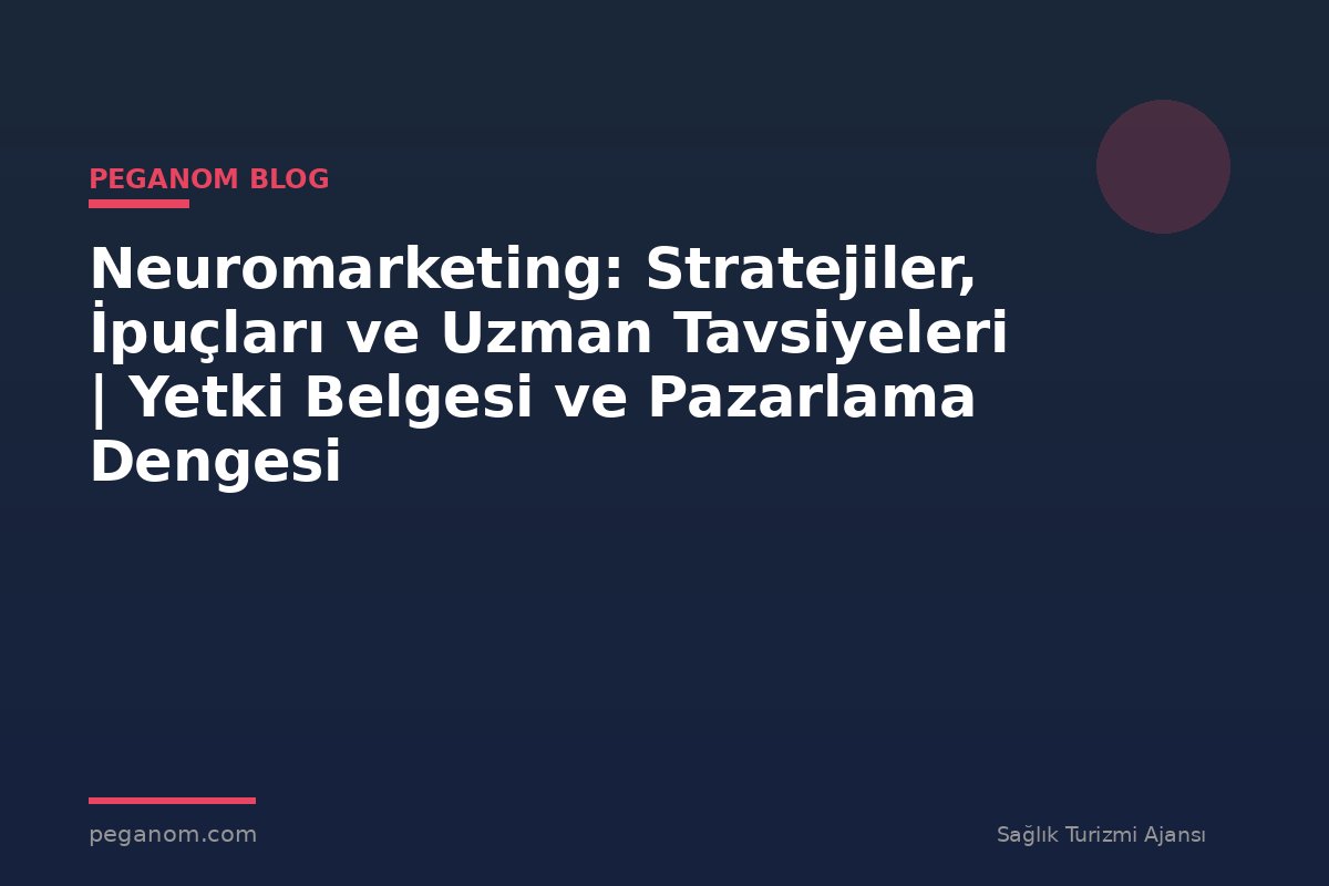 Neuromarketing: Stratejiler, İpuçları ve Uzman Tavsiyeleri | Yetki Belgesi ve Pazarlama Dengesi