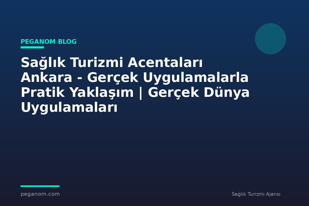 Sağlık Turizmi Acentaları Ankara - Gerçek Uygulamalarla Pratik Yaklaşım | Gerçek Dünya Uygulamaları