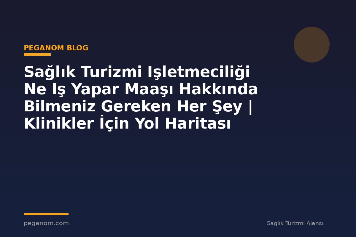 Sağlık Turizmi Işletmeciliği Ne Iş Yapar Maaşı Hakkında Bilmeniz Gereken Her Şey | Klinikler İçin Yol Haritası