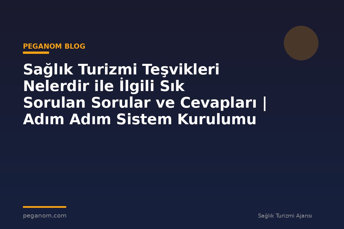 Sağlık Turizmi Teşvikleri Nelerdir ile İlgili Sık Sorulan Sorular ve Cevapları | Adım Adım Sistem Kurulumu
