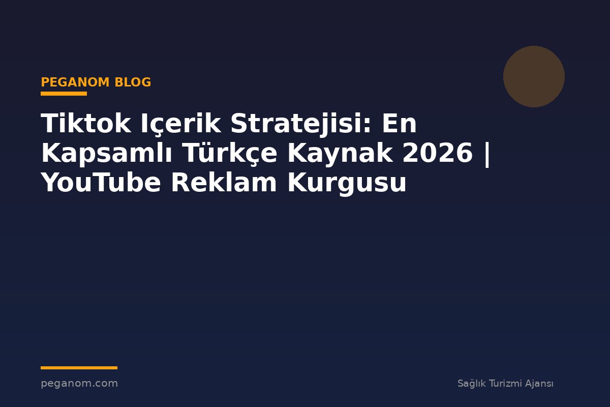 Tiktok Içerik Stratejisi: En Kapsamlı Türkçe Kaynak 2026 | YouTube Reklam Kurgusu