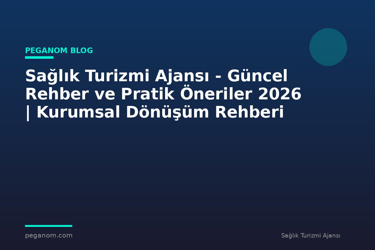 Sağlık Turizmi Ajansı - Güncel Rehber ve Pratik Öneriler 2026 | Kurumsal Dönüşüm Rehberi