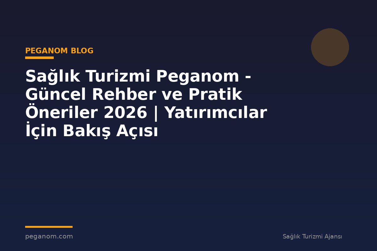 Sağlık Turizmi Peganom - Güncel Rehber ve Pratik Öneriler 2026 | Yatırımcılar İçin Bakış Açısı