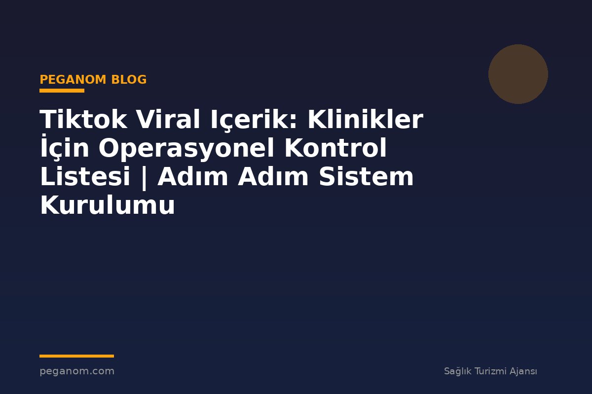Tiktok Viral Içerik: Klinikler İçin Operasyonel Kontrol Listesi | Adım Adım Sistem Kurulumu