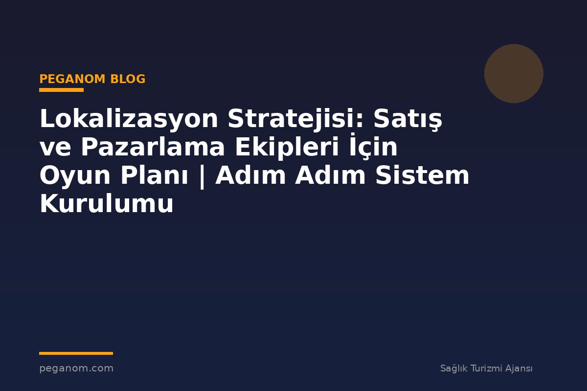 Lokalizasyon Stratejisi: Satış ve Pazarlama Ekipleri İçin Oyun Planı | Adım Adım Sistem Kurulumu