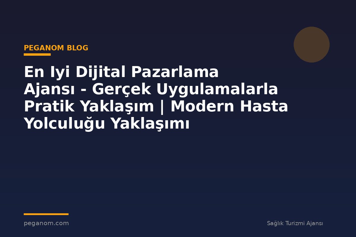 En Iyi Dijital Pazarlama Ajansı - Gerçek Uygulamalarla Pratik Yaklaşım | Modern Hasta Yolculuğu Yaklaşımı