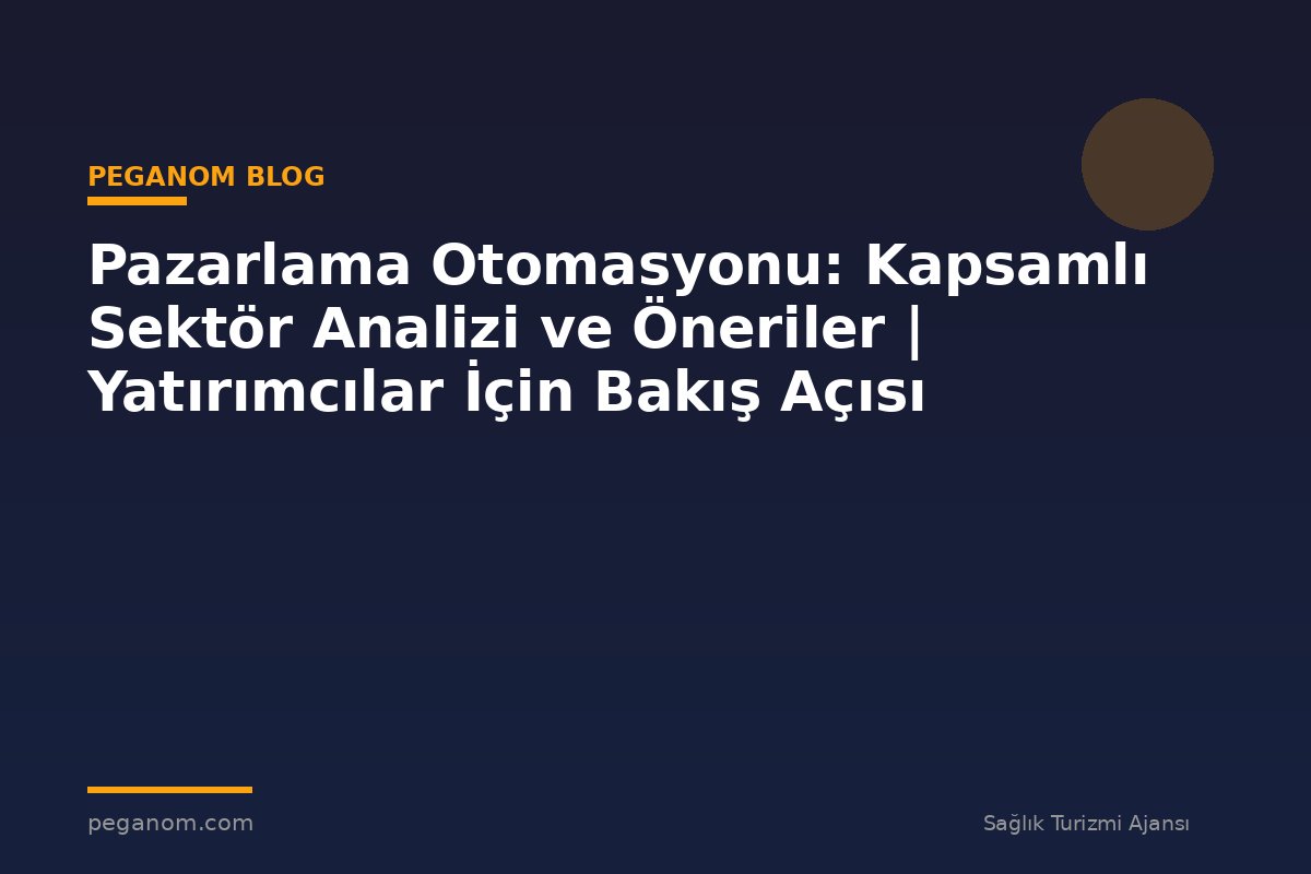 Pazarlama Otomasyonu: Kapsamlı Sektör Analizi ve Öneriler | Yatırımcılar İçin Bakış Açısı