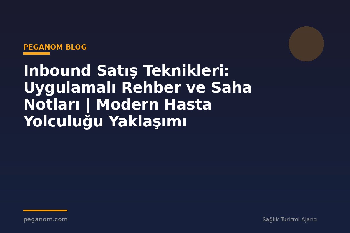 Inbound Satış Teknikleri: Uygulamalı Rehber ve Saha Notları | Modern Hasta Yolculuğu Yaklaşımı