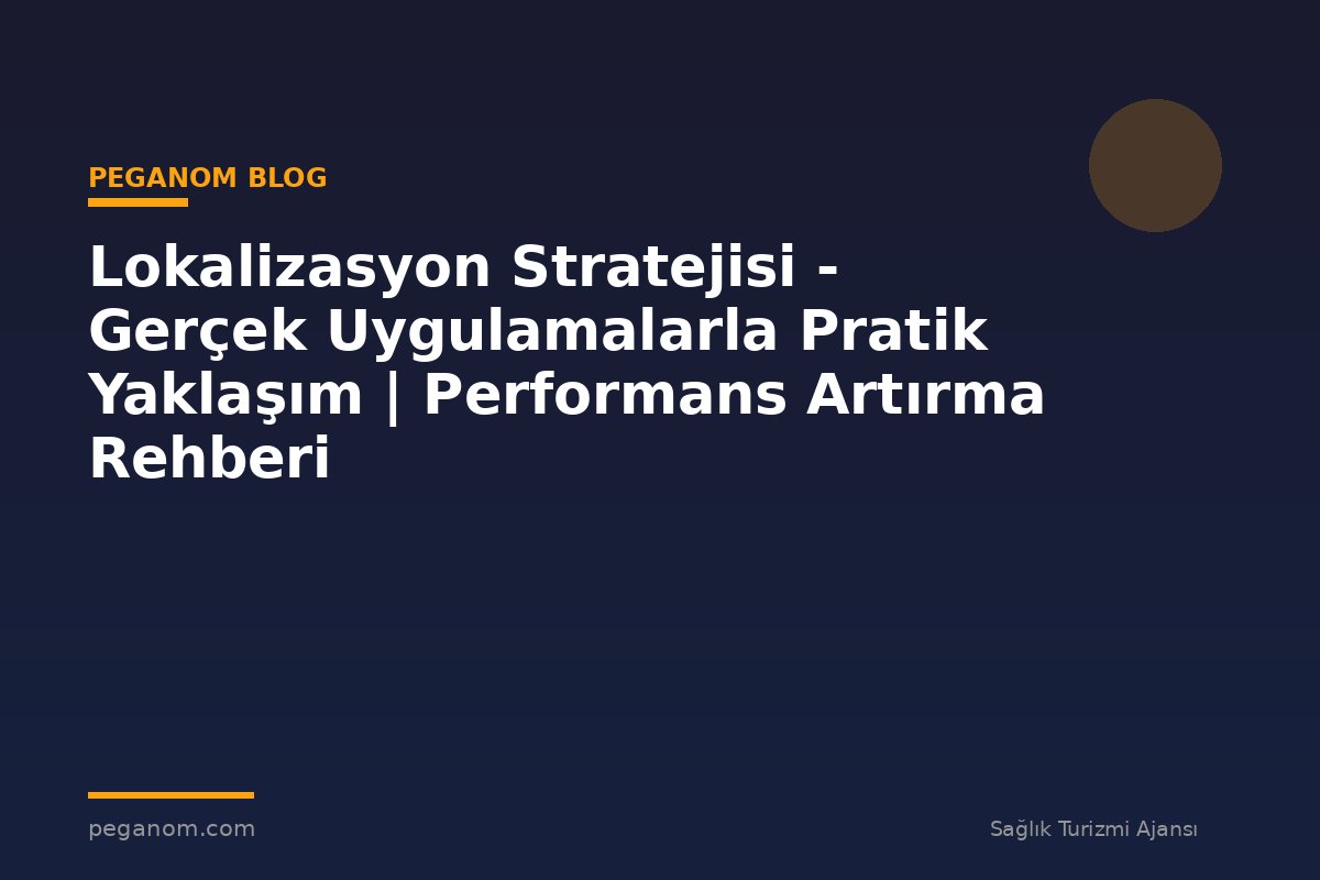 Lokalizasyon Stratejisi - Gerçek Uygulamalarla Pratik Yaklaşım | Performans Artırma Rehberi