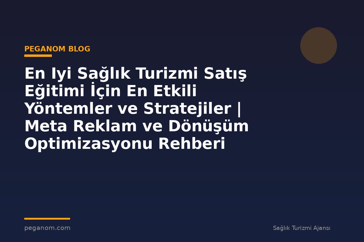 En Iyi Sağlık Turizmi Satış Eğitimi İçin En Etkili Yöntemler ve Stratejiler | Meta Reklam ve Dönüşüm Optimizasyonu Rehberi