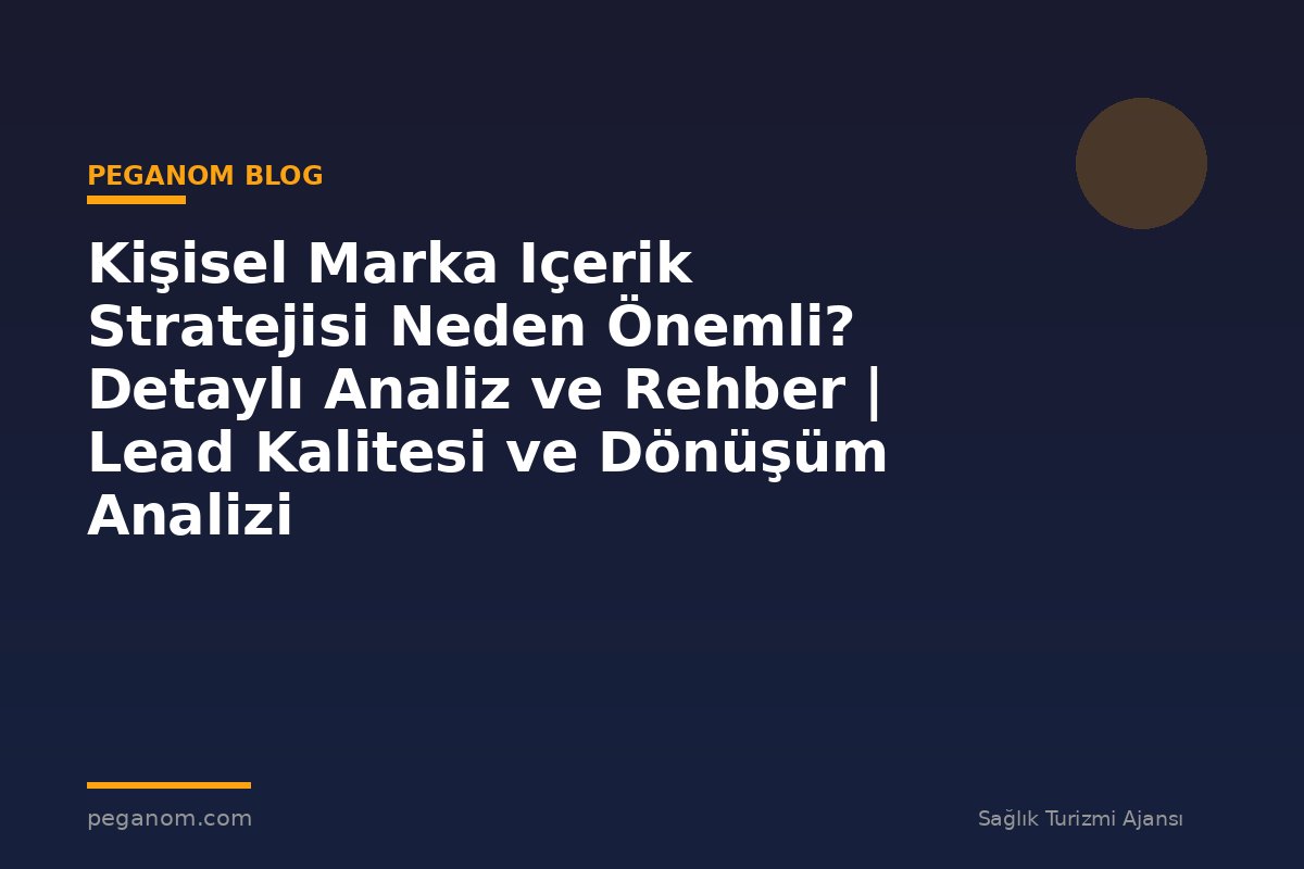 Kişisel Marka Içerik Stratejisi Neden Önemli? Detaylı Analiz ve Rehber | Lead Kalitesi ve Dönüşüm Analizi