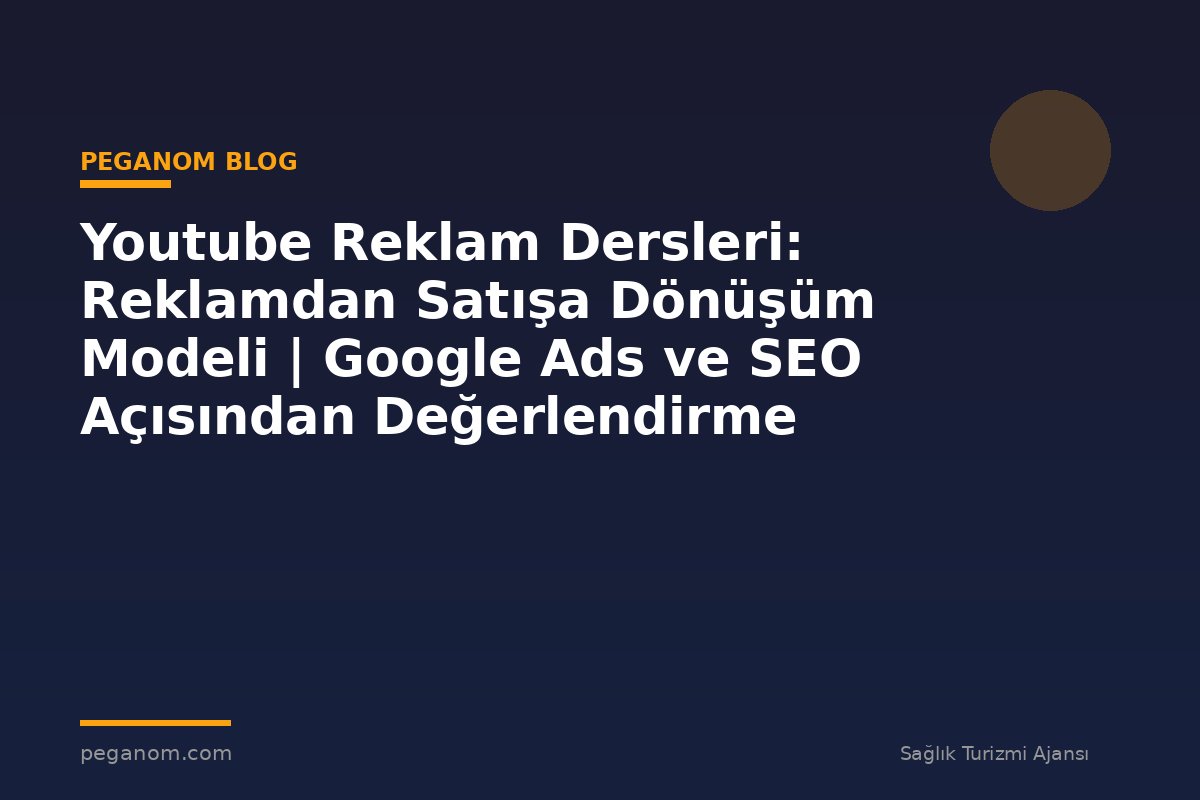 Youtube Reklam Dersleri: Reklamdan Satışa Dönüşüm Modeli | Google Ads ve SEO Açısından Değerlendirme