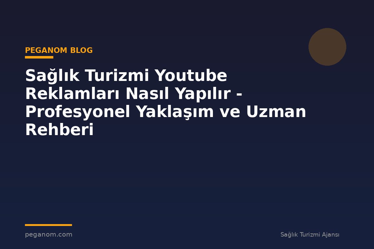 Sağlık Turizmi Youtube Reklamları Nasıl Yapılır - Profesyonel Yaklaşım ve Uzman Rehberi