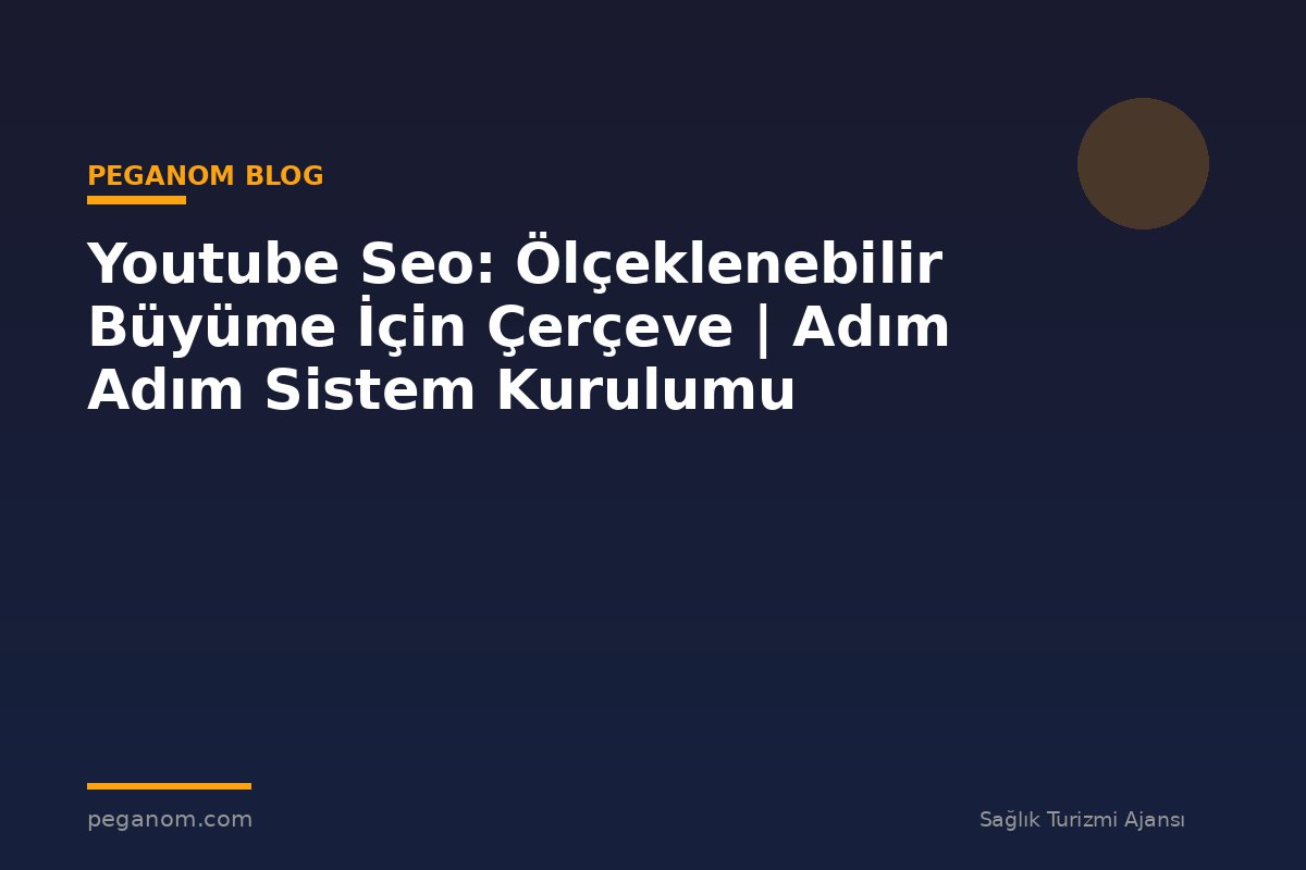 Youtube Seo: Ölçeklenebilir Büyüme İçin Çerçeve | Adım Adım Sistem Kurulumu