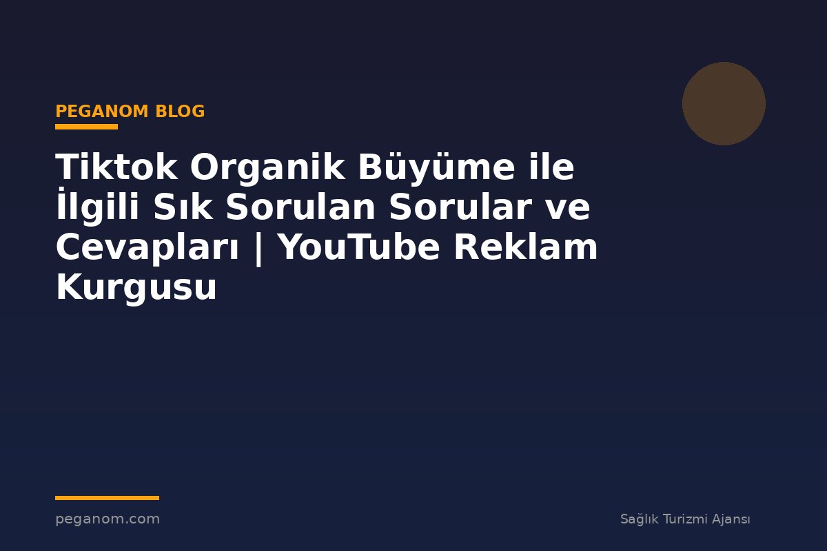 Tiktok Organik Büyüme ile İlgili Sık Sorulan Sorular ve Cevapları | YouTube Reklam Kurgusu