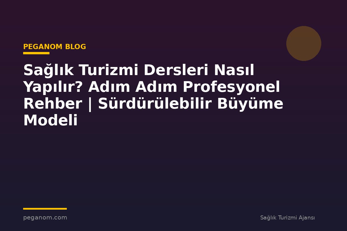 Sağlık Turizmi Dersleri Nasıl Yapılır? Adım Adım Profesyonel Rehber | Sürdürülebilir Büyüme Modeli