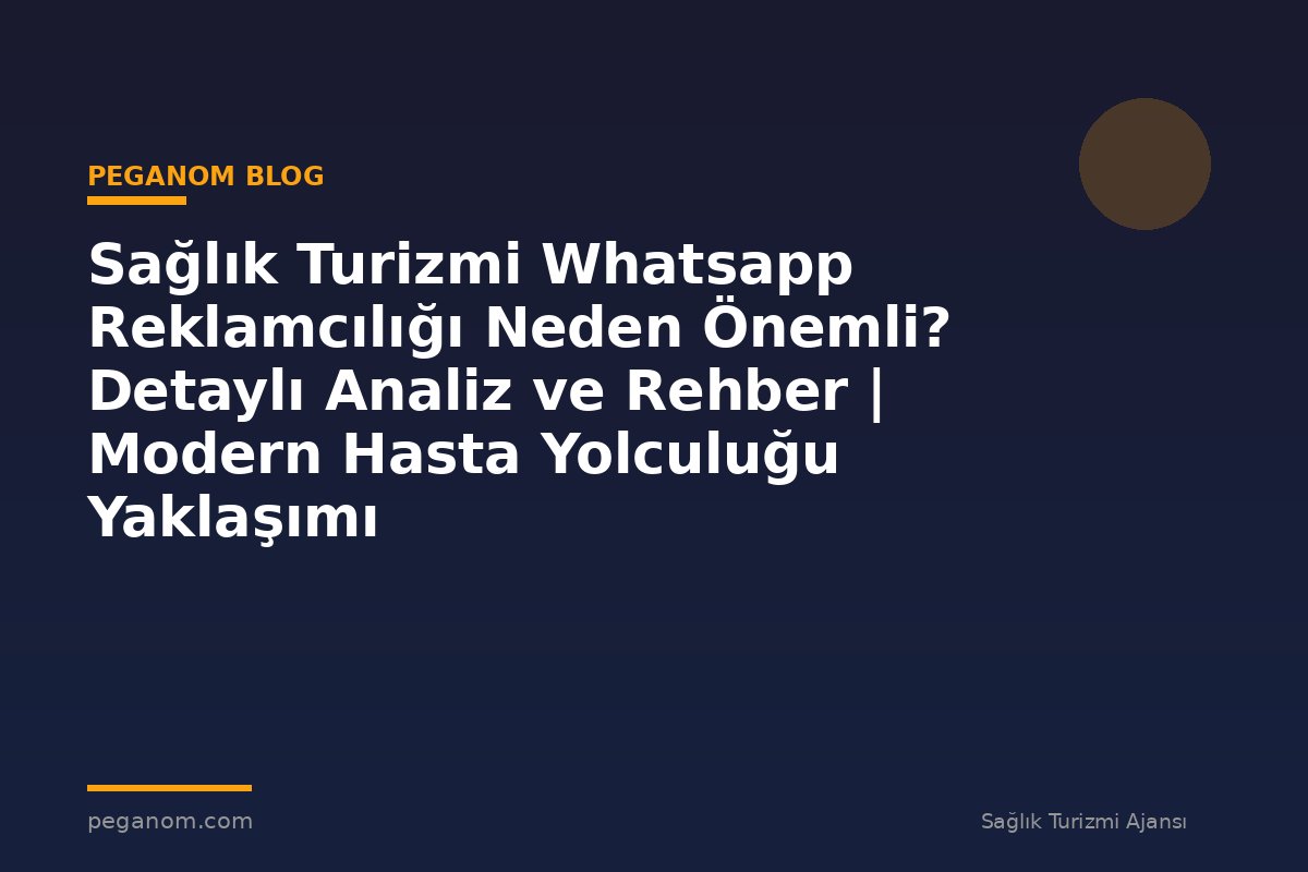 Sağlık Turizmi Whatsapp Reklamcılığı Neden Önemli? Detaylı Analiz ve Rehber | Modern Hasta Yolculuğu Yaklaşımı