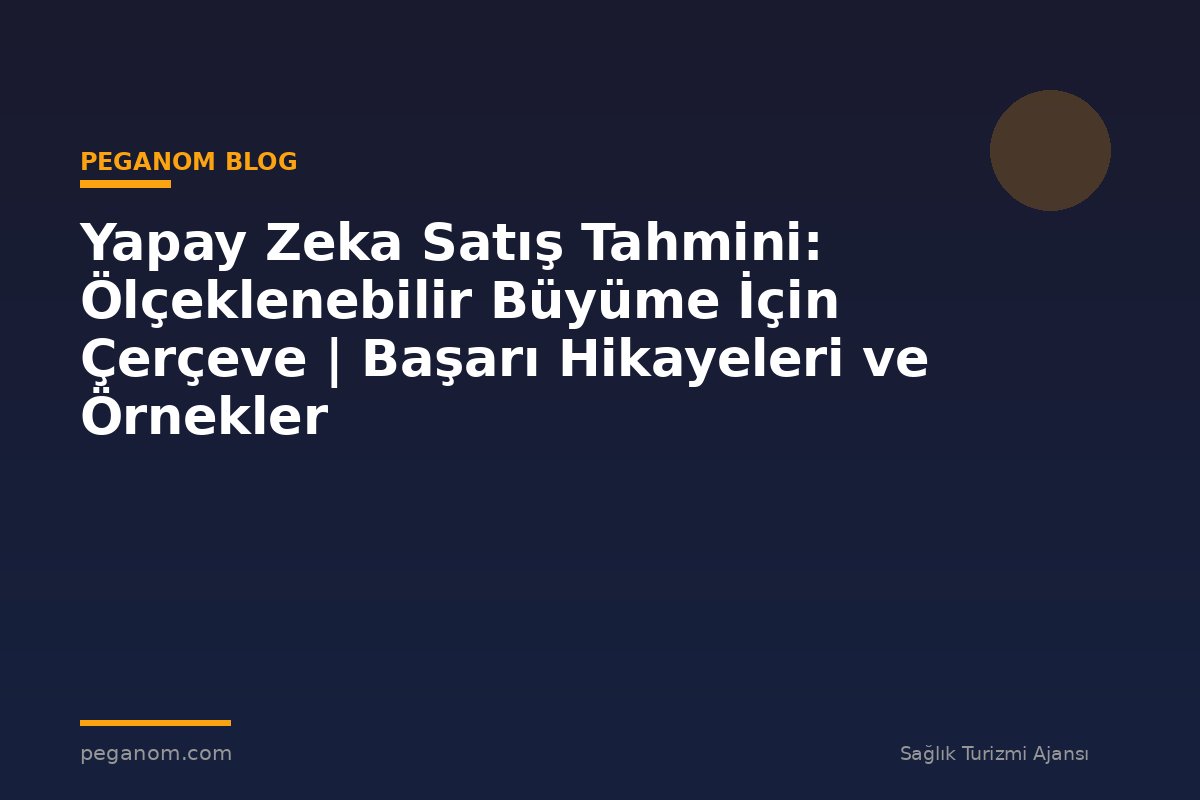 Yapay Zeka Satış Tahmini: Ölçeklenebilir Büyüme İçin Çerçeve | Başarı Hikayeleri ve Örnekler