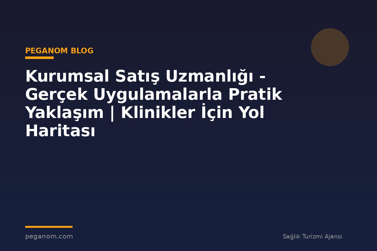 Kurumsal Satış Uzmanlığı - Gerçek Uygulamalarla Pratik Yaklaşım | Klinikler İçin Yol Haritası