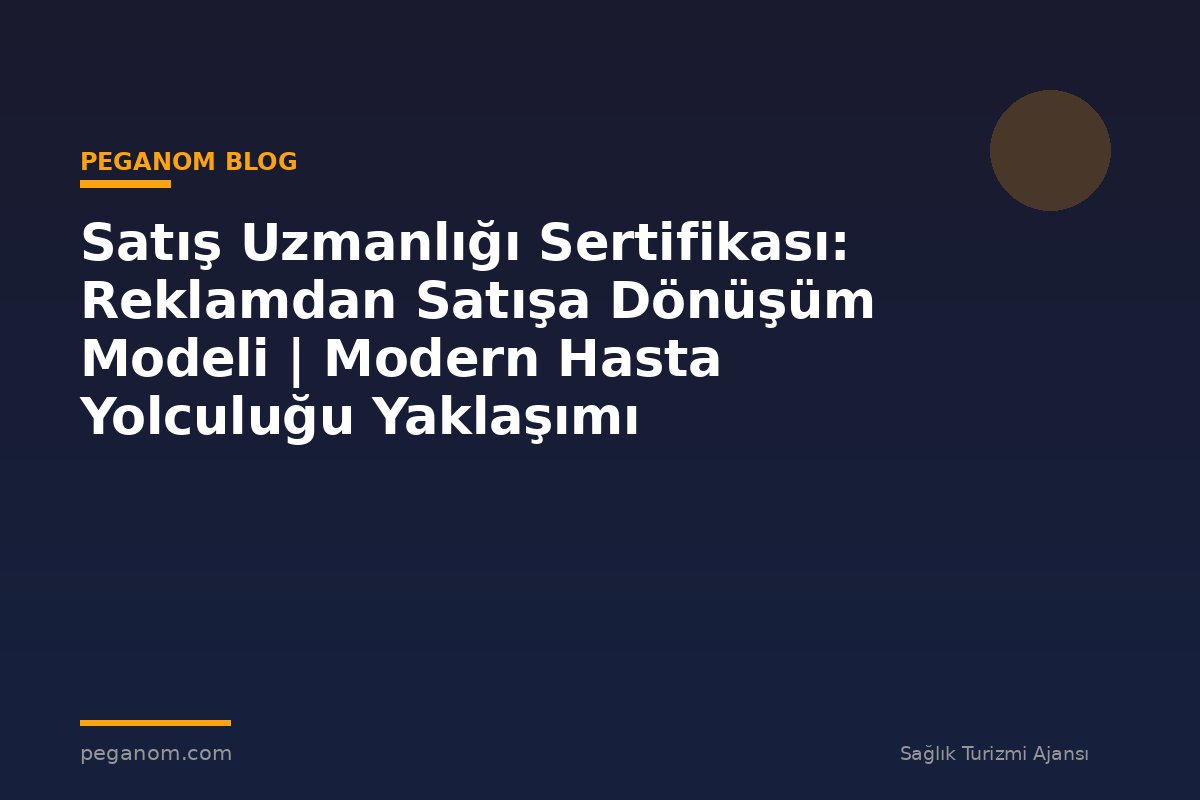 Satış Uzmanlığı Sertifikası: Reklamdan Satışa Dönüşüm Modeli | Modern Hasta Yolculuğu Yaklaşımı
