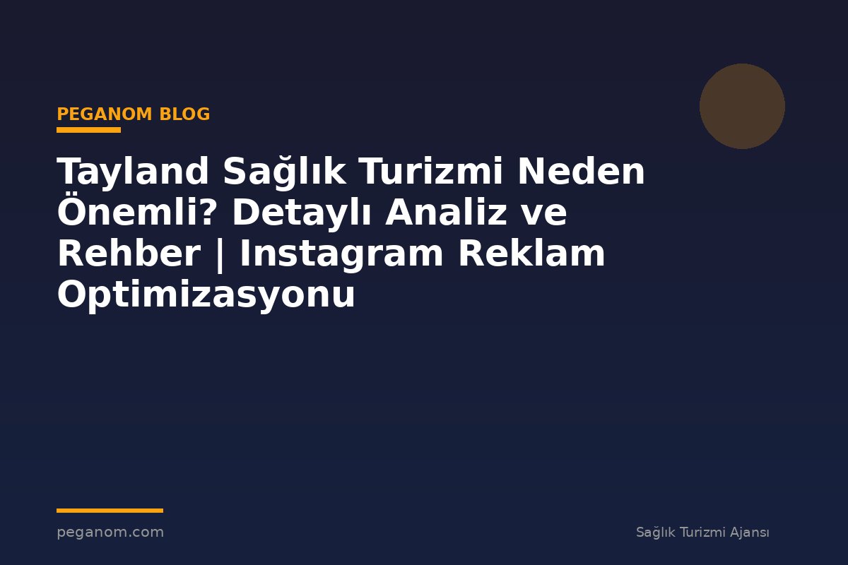 Tayland Sağlık Turizmi Neden Önemli? Detaylı Analiz ve Rehber | Instagram Reklam Optimizasyonu
