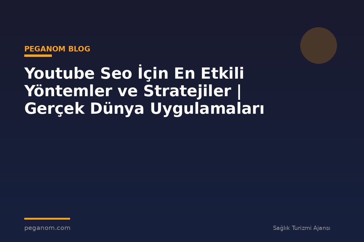 Youtube Seo İçin En Etkili Yöntemler ve Stratejiler | Gerçek Dünya Uygulamaları