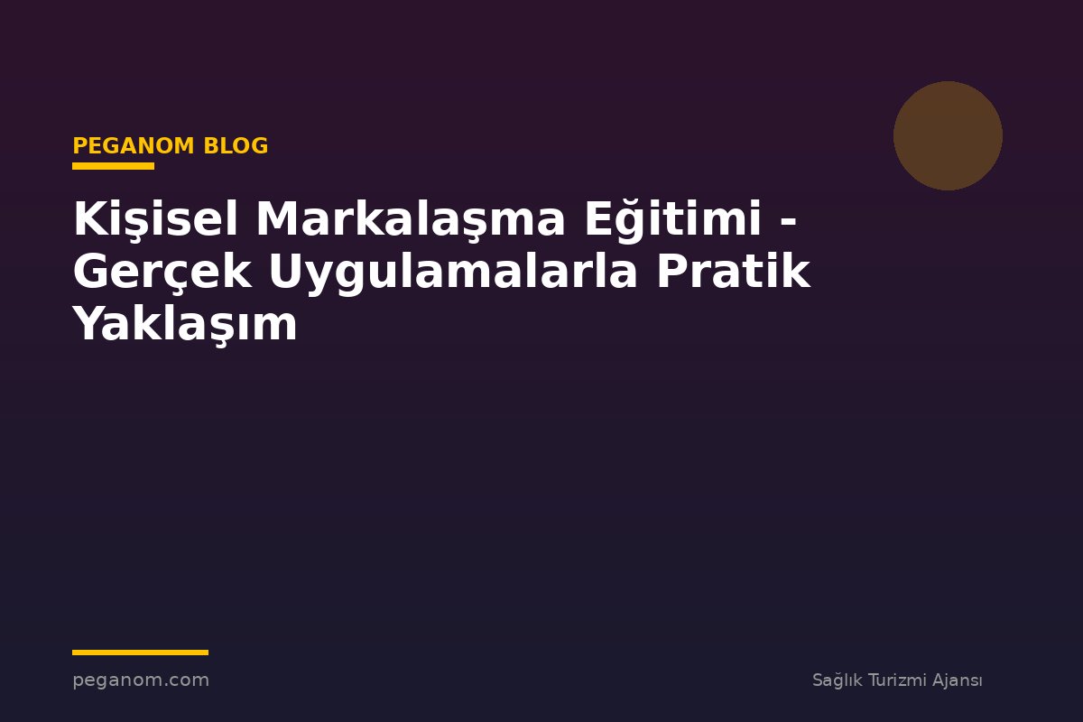 Kişisel Markalaşma Eğitimi - Gerçek Uygulamalarla Pratik Yaklaşım
