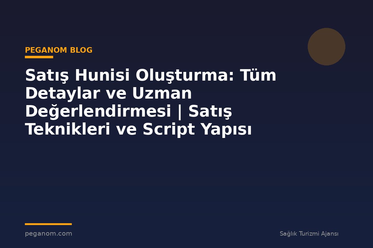 Satış Hunisi Oluşturma: Tüm Detaylar ve Uzman Değerlendirmesi | Satış Teknikleri ve Script Yapısı