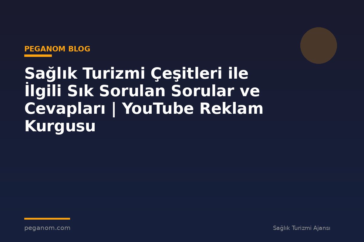 Sağlık Turizmi Çeşitleri ile İlgili Sık Sorulan Sorular ve Cevapları | YouTube Reklam Kurgusu