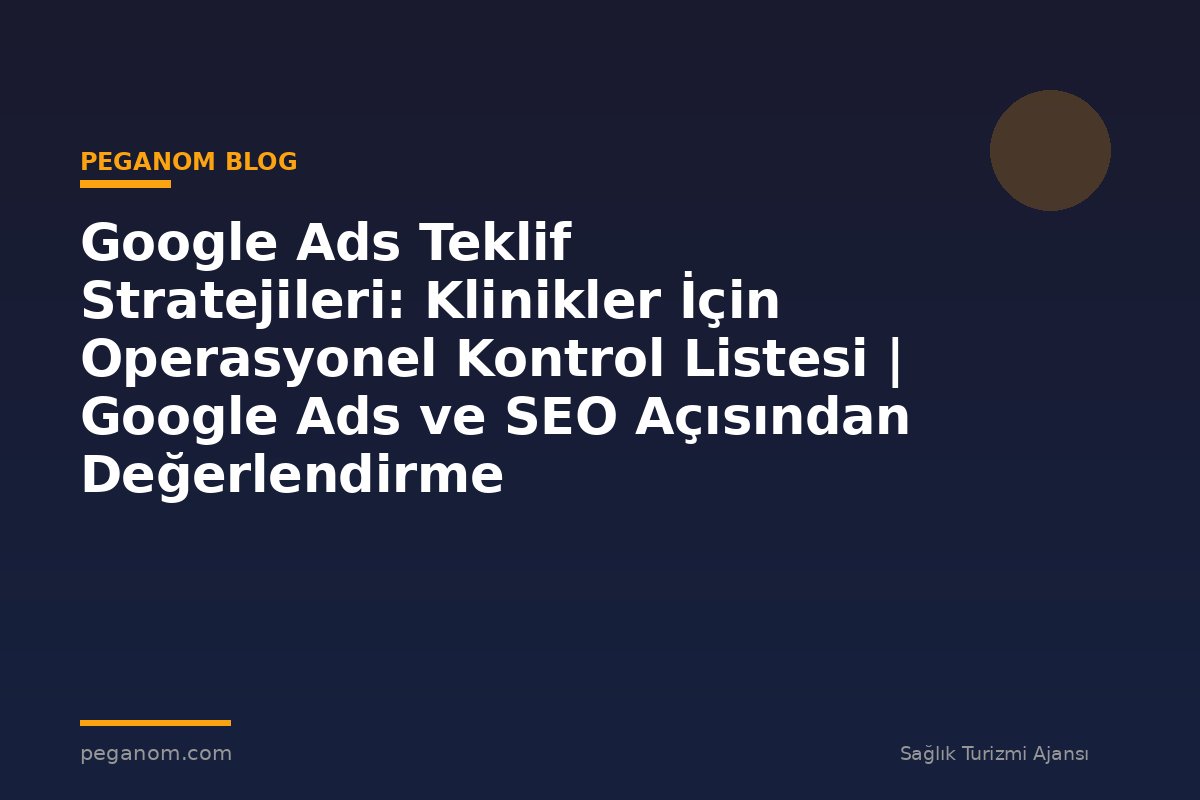 Google Ads Teklif Stratejileri: Klinikler İçin Operasyonel Kontrol Listesi | Google Ads ve SEO Açısından Değerlendirme