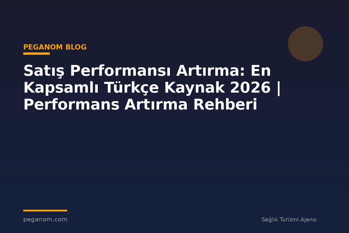 Satış Performansı Artırma: En Kapsamlı Türkçe Kaynak 2026 | Performans Artırma Rehberi