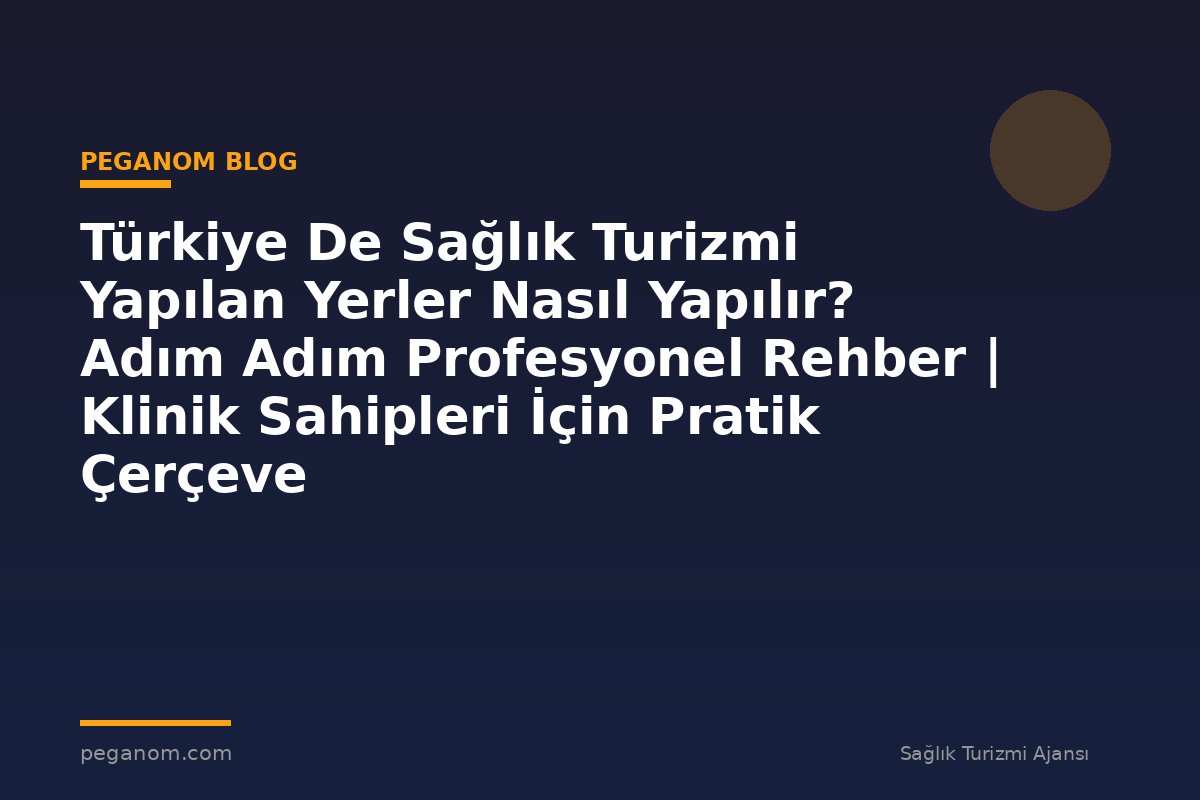 Türkiye De Sağlık Turizmi Yapılan Yerler Nasıl Yapılır? Adım Adım Profesyonel Rehber | Klinik Sahipleri İçin Pratik Çerçeve