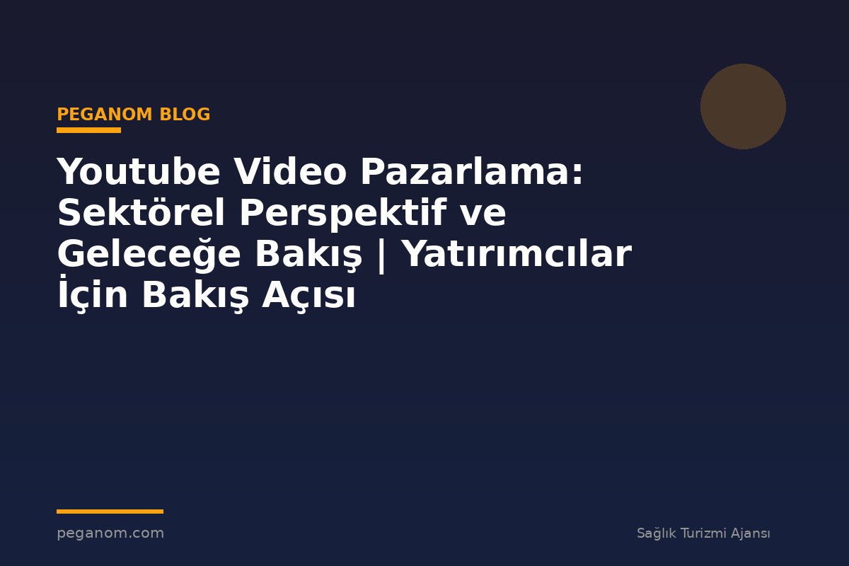 Youtube Video Pazarlama: Sektörel Perspektif ve Geleceğe Bakış | Yatırımcılar İçin Bakış Açısı