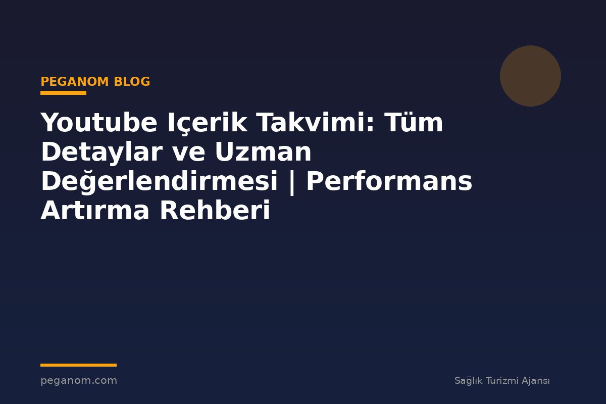 Youtube Içerik Takvimi: Tüm Detaylar ve Uzman Değerlendirmesi | Performans Artırma Rehberi