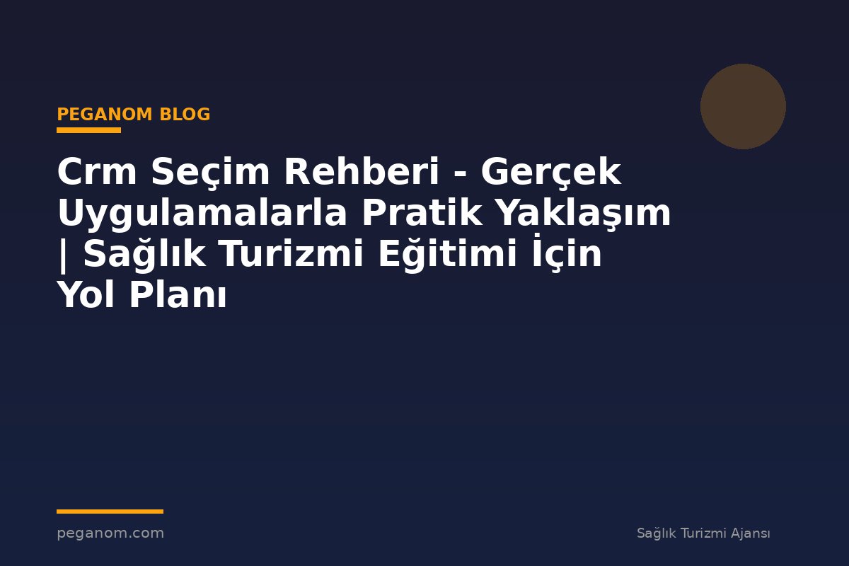 Crm Seçim Rehberi - Gerçek Uygulamalarla Pratik Yaklaşım | Sağlık Turizmi Eğitimi İçin Yol Planı