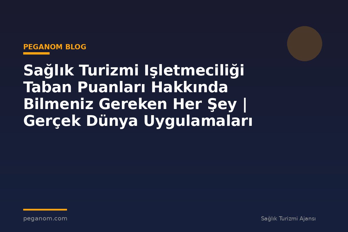 Sağlık Turizmi Işletmeciliği Taban Puanları Hakkında Bilmeniz Gereken Her Şey | Gerçek Dünya Uygulamaları