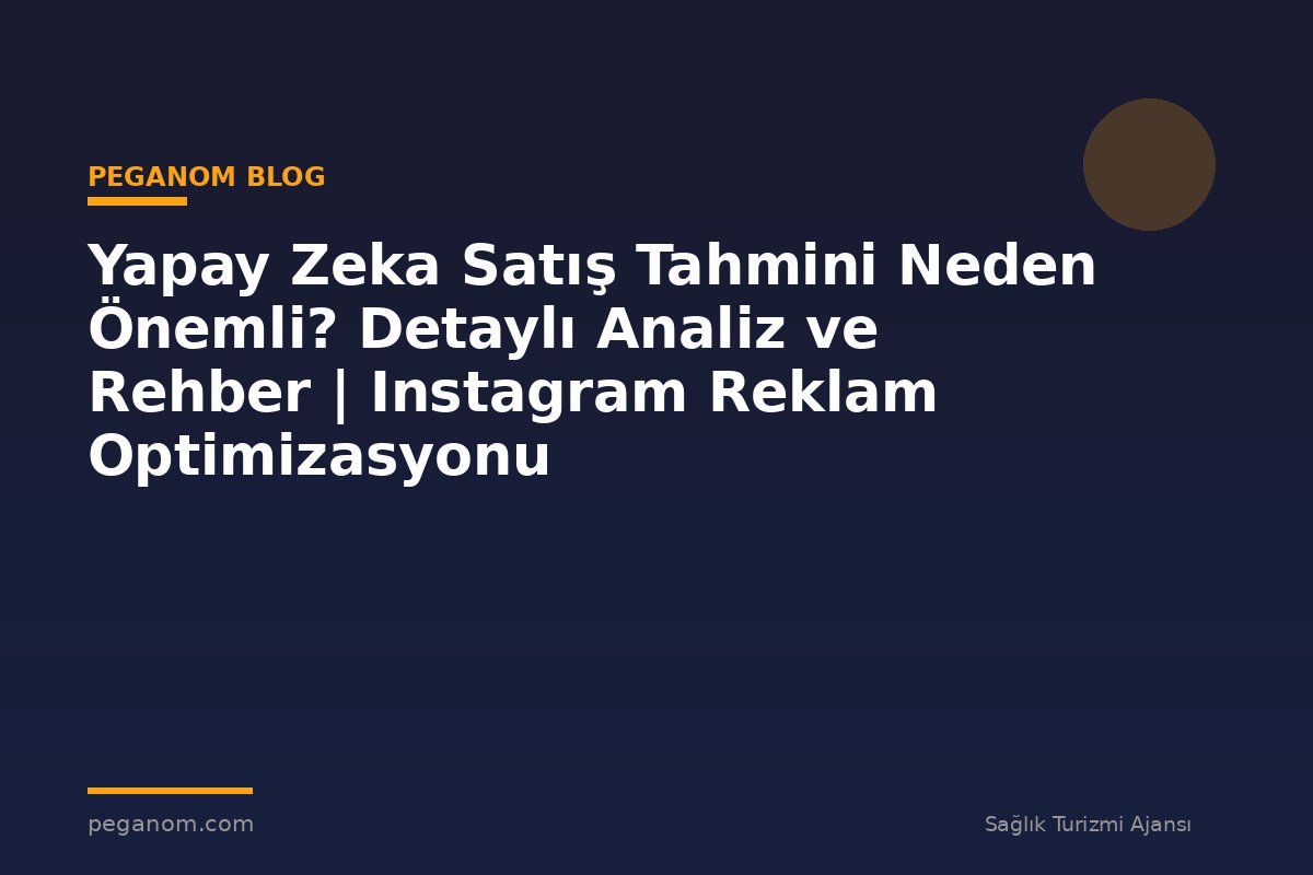 Yapay Zeka Satış Tahmini Neden Önemli? Detaylı Analiz ve Rehber | Instagram Reklam Optimizasyonu