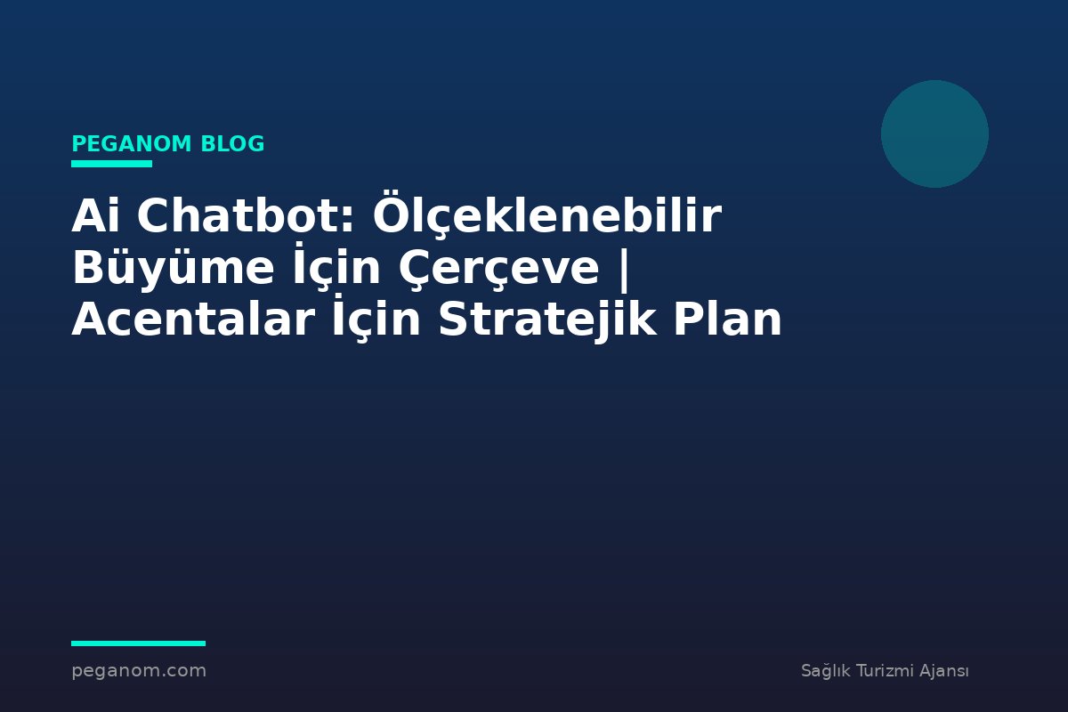 Ai Chatbot: Ölçeklenebilir Büyüme İçin Çerçeve | Acentalar İçin Stratejik Plan
