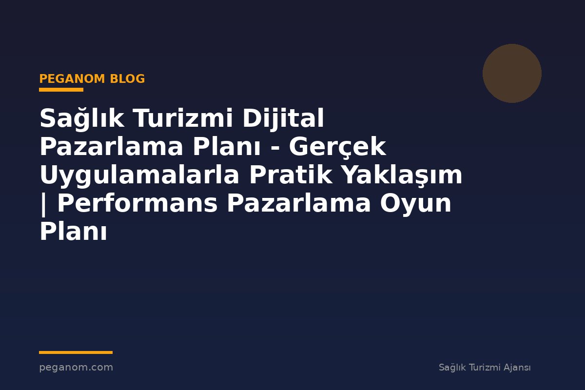 Sağlık Turizmi Dijital Pazarlama Planı - Gerçek Uygulamalarla Pratik Yaklaşım | Performans Pazarlama Oyun Planı