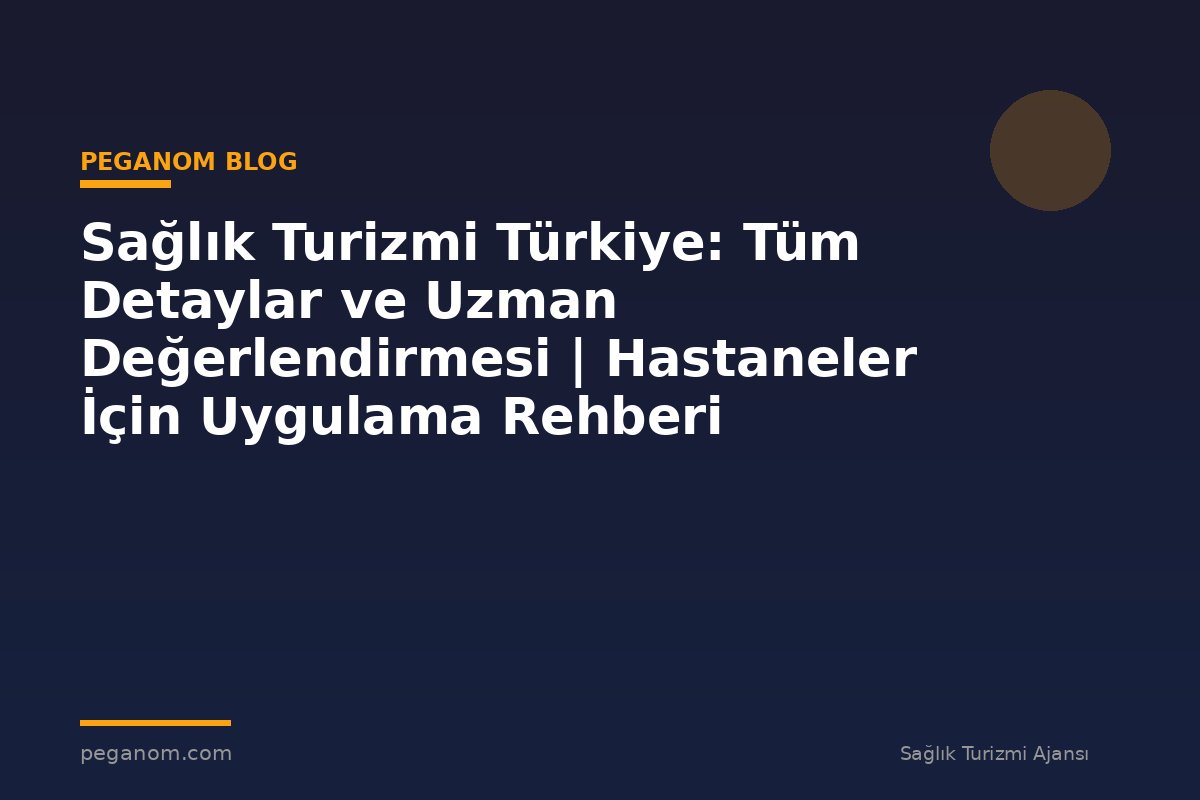 Sağlık Turizmi Türkiye: Tüm Detaylar ve Uzman Değerlendirmesi | Hastaneler İçin Uygulama Rehberi