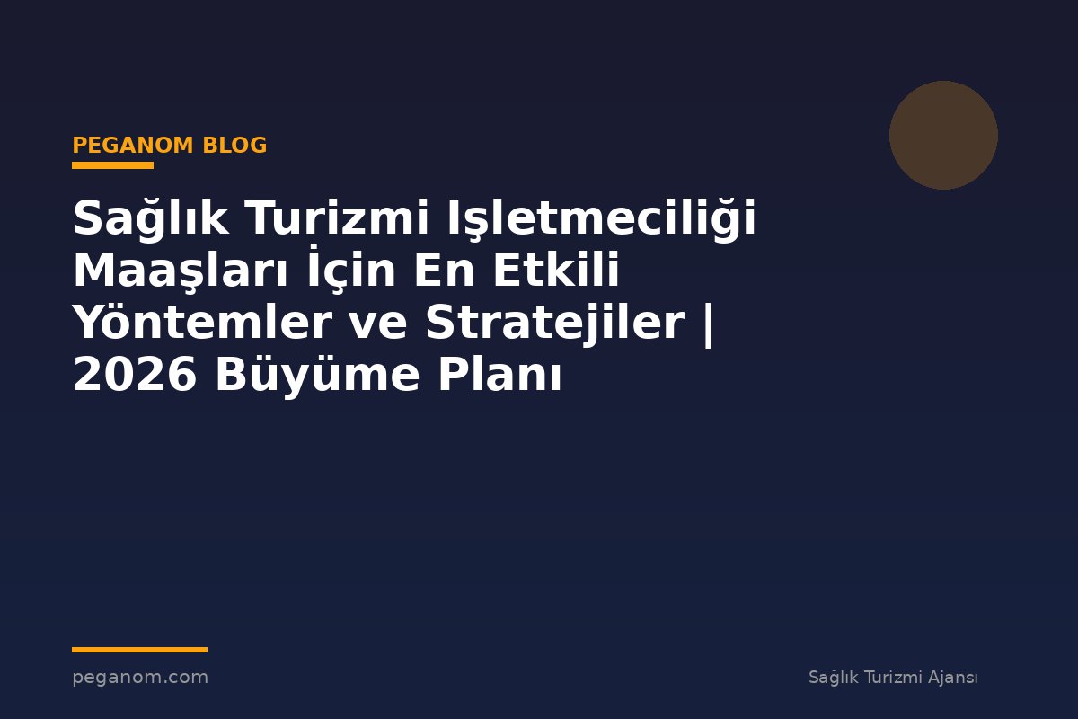 Sağlık Turizmi Işletmeciliği Maaşları İçin En Etkili Yöntemler ve Stratejiler | 2026 Büyüme Planı