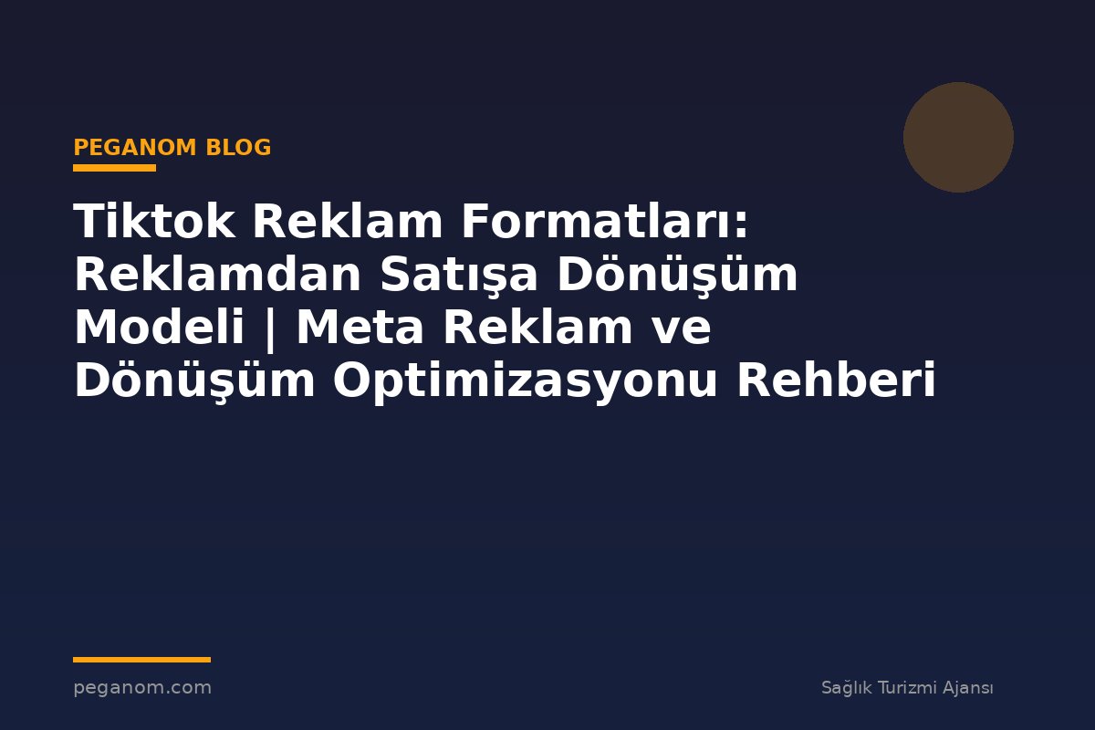 Tiktok Reklam Formatları: Reklamdan Satışa Dönüşüm Modeli | Meta Reklam ve Dönüşüm Optimizasyonu Rehberi