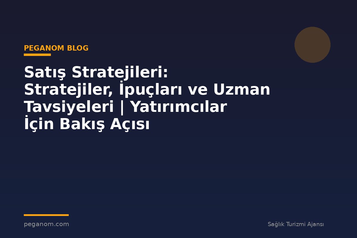 Satış Stratejileri: Stratejiler, İpuçları ve Uzman Tavsiyeleri | Yatırımcılar İçin Bakış Açısı