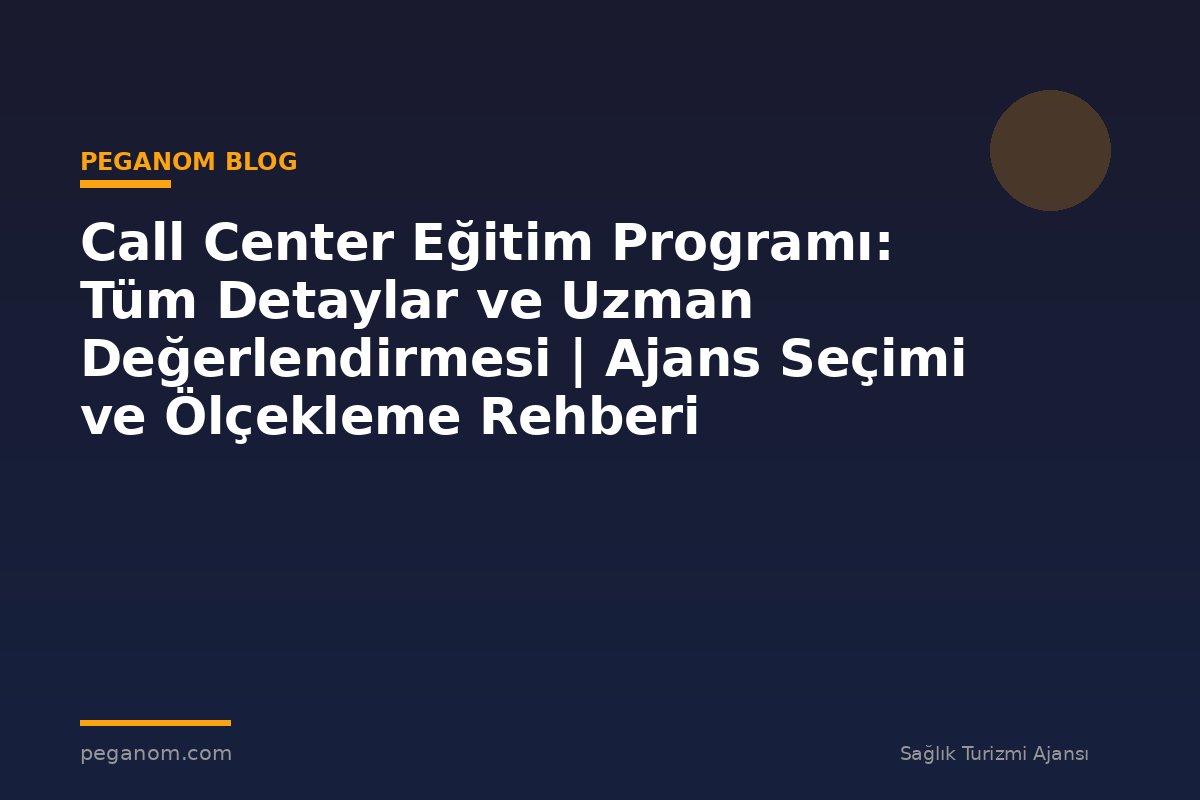 Call Center Eğitim Programı: Tüm Detaylar ve Uzman Değerlendirmesi | Ajans Seçimi ve Ölçekleme Rehberi