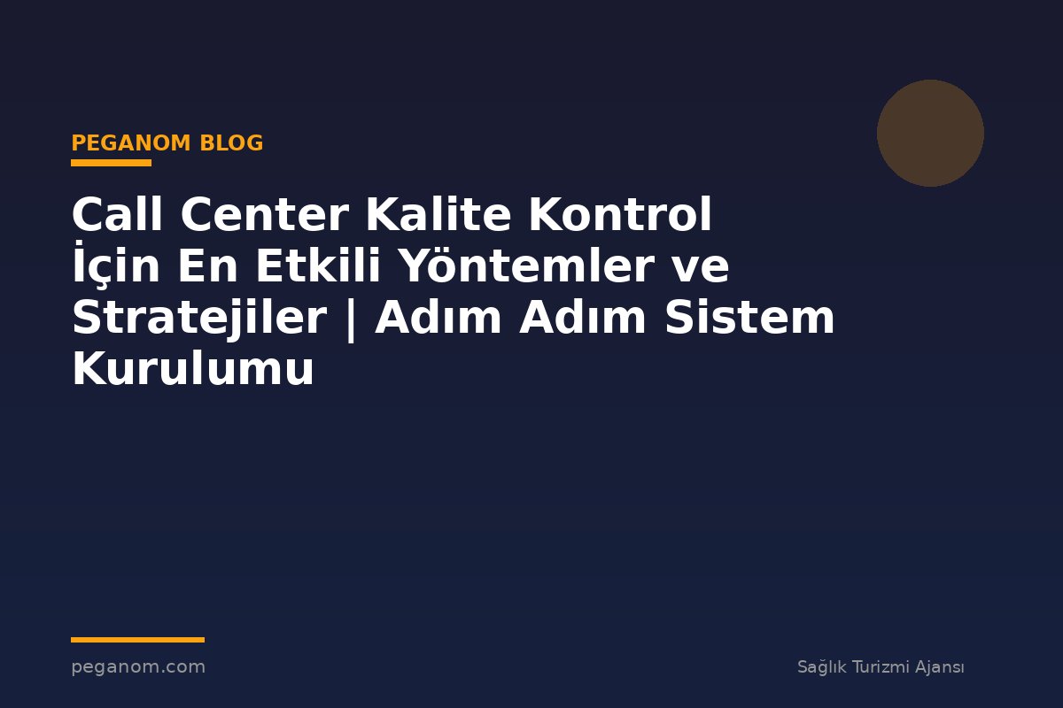 Call Center Kalite Kontrol İçin En Etkili Yöntemler ve Stratejiler | Adım Adım Sistem Kurulumu