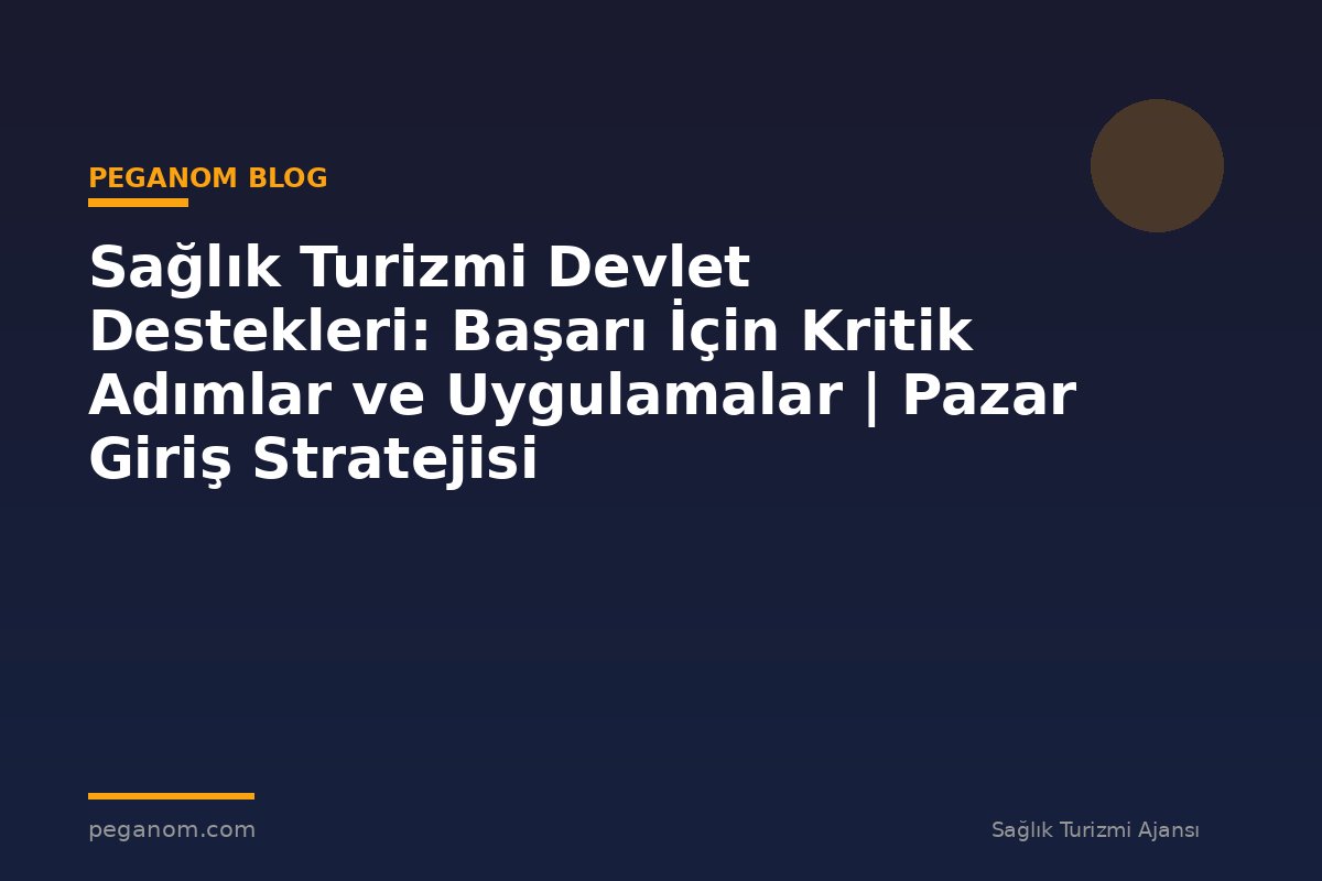 Sağlık Turizmi Devlet Destekleri: Başarı İçin Kritik Adımlar ve Uygulamalar | Pazar Giriş Stratejisi